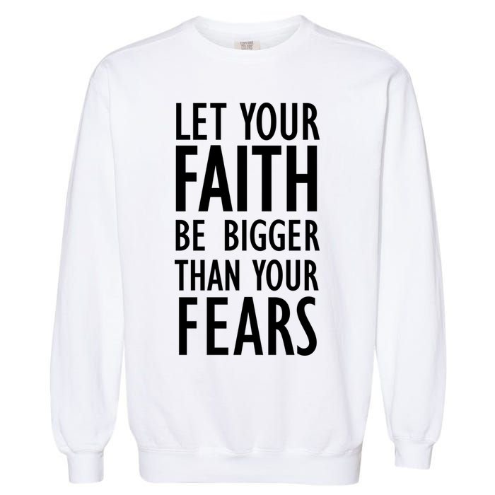 Let Your Faith Be Bigger Than Your Fears Garment-Dyed Sweatshirt