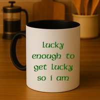 Lucky Enough To Get Lucky So I Am Mug