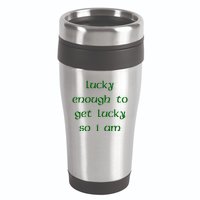 Lucky Enough To Get Lucky So I Am 16oz Travel Tumbler