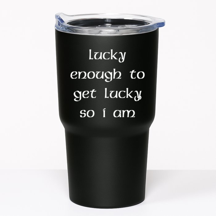 Lucky Enough To Get Lucky So I Am Tumbler