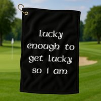 Lucky Enough To Get Lucky So I Am Golf Towel