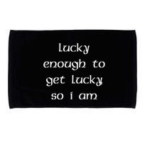 Lucky Enough To Get Lucky So I Am Microfiber Hand Towel
