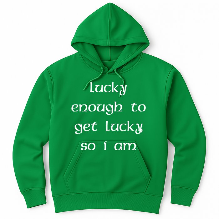 Lucky Enough To Get Lucky So I Am Hoodie