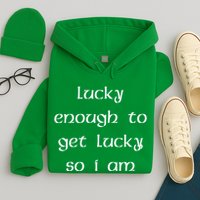 Lucky Enough To Get Lucky So I Am Hoodie
