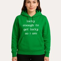 Lucky Enough To Get Lucky So I Am Hoodie