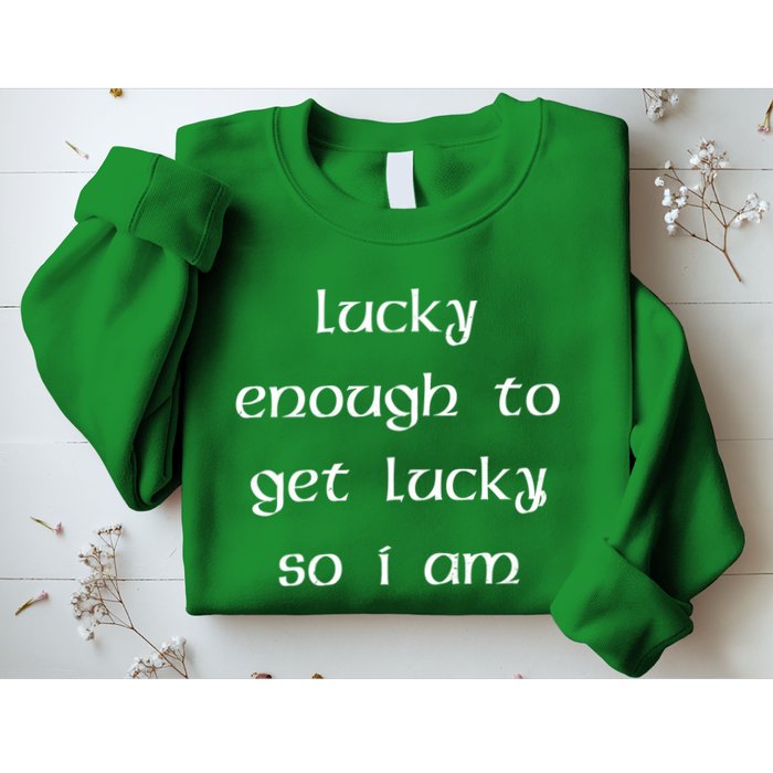 Lucky Enough To Get Lucky So I Am Sweatshirt