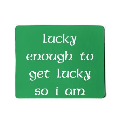 Lucky Enough To Get Lucky So I Am Mousepad