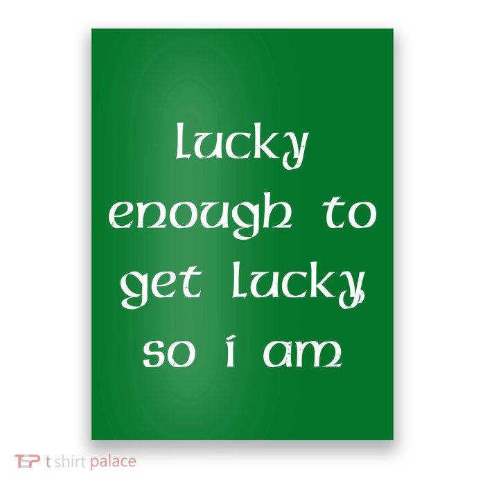 Lucky Enough To Get Lucky So I Am Poster