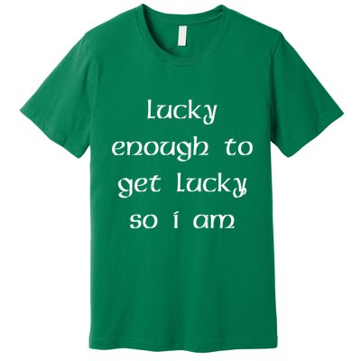 Lucky Enough To Get Lucky So I Am Premium T-Shirt