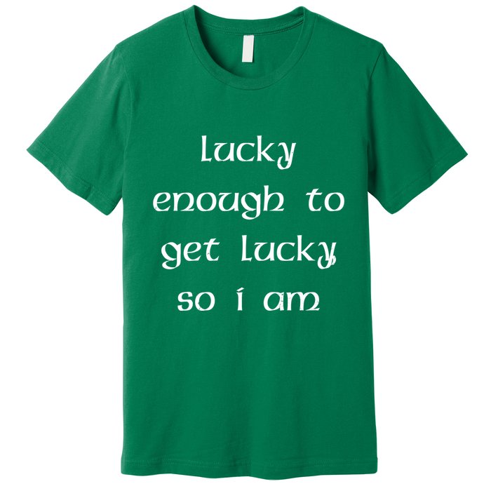 Lucky Enough To Get Lucky So I Am Premium T-Shirt