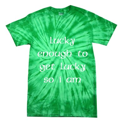 Lucky Enough To Get Lucky So I Am Tie-Dye T-Shirt