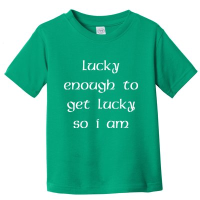 Lucky Enough To Get Lucky So I Am Toddler T-Shirt