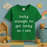 Lucky Enough To Get Lucky So I Am Toddler T-Shirt