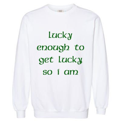 Lucky Enough To Get Lucky So I Am Garment-Dyed Sweatshirt