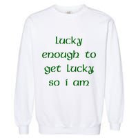 Lucky Enough To Get Lucky So I Am Garment-Dyed Sweatshirt