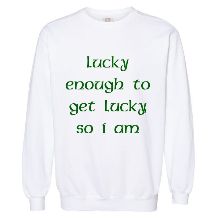 Lucky Enough To Get Lucky So I Am Garment-Dyed Sweatshirt