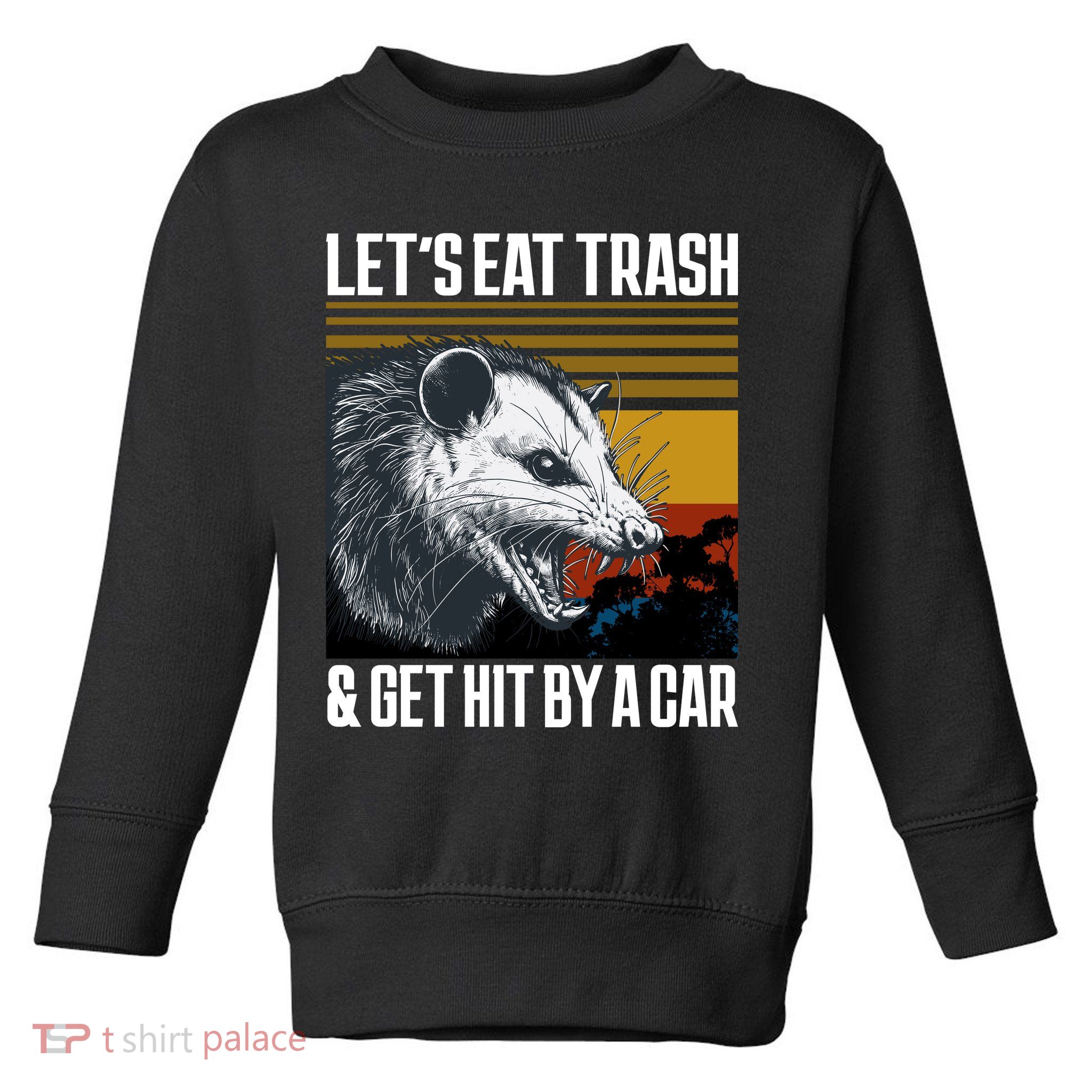 LetS Eat Trash Get Hit By A Car Possum Toddler Sweatshirt