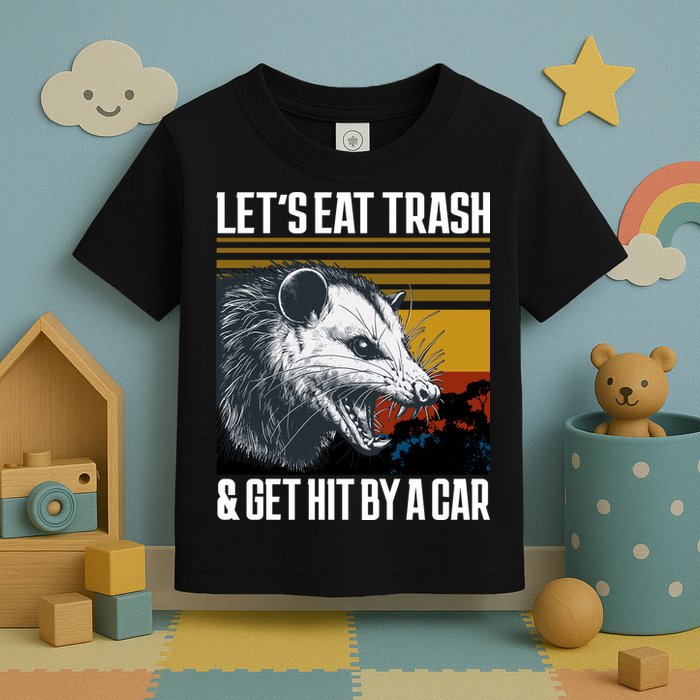 LetS Eat Trash Get Hit By A Car Possum Toddler T-Shirt