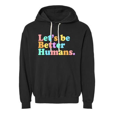 Let's Be Better Humans  Garment-Dyed Fleece Hoodie