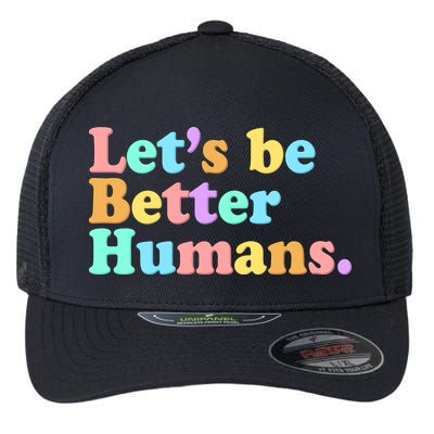 Let's Be Better Humans  Flexfit Unipanel Trucker Cap