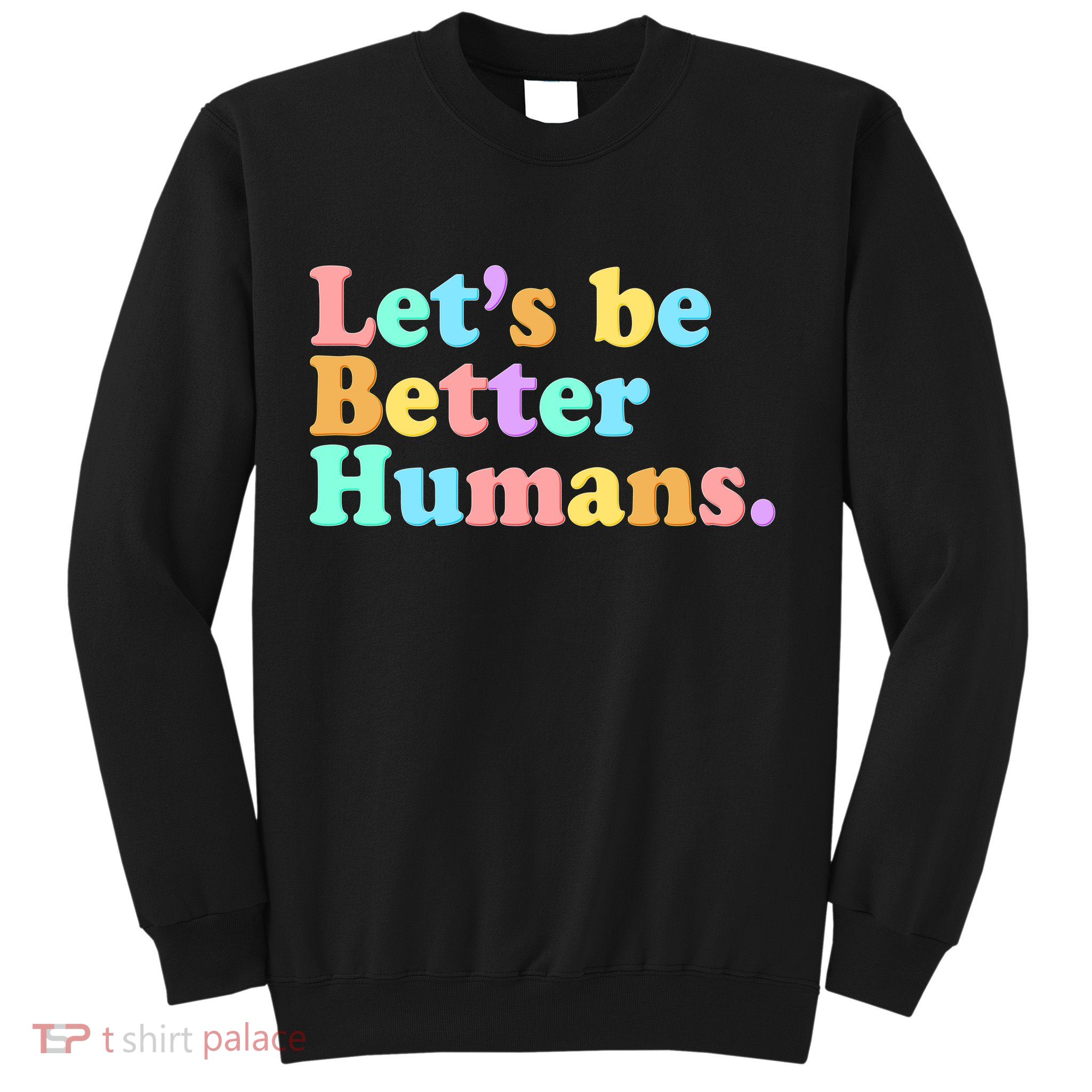 Let's Be Better Humans  Sweatshirt