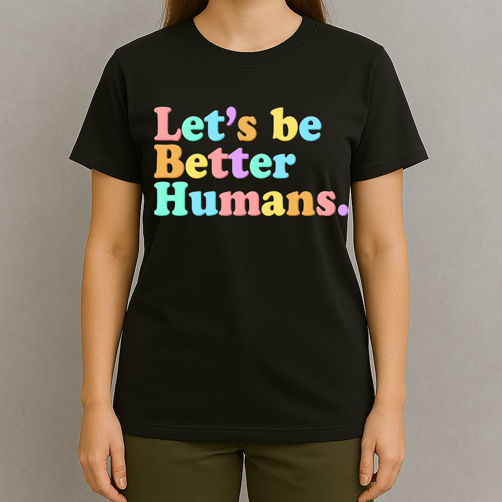 Let's Be Better Humans  T-Shirt