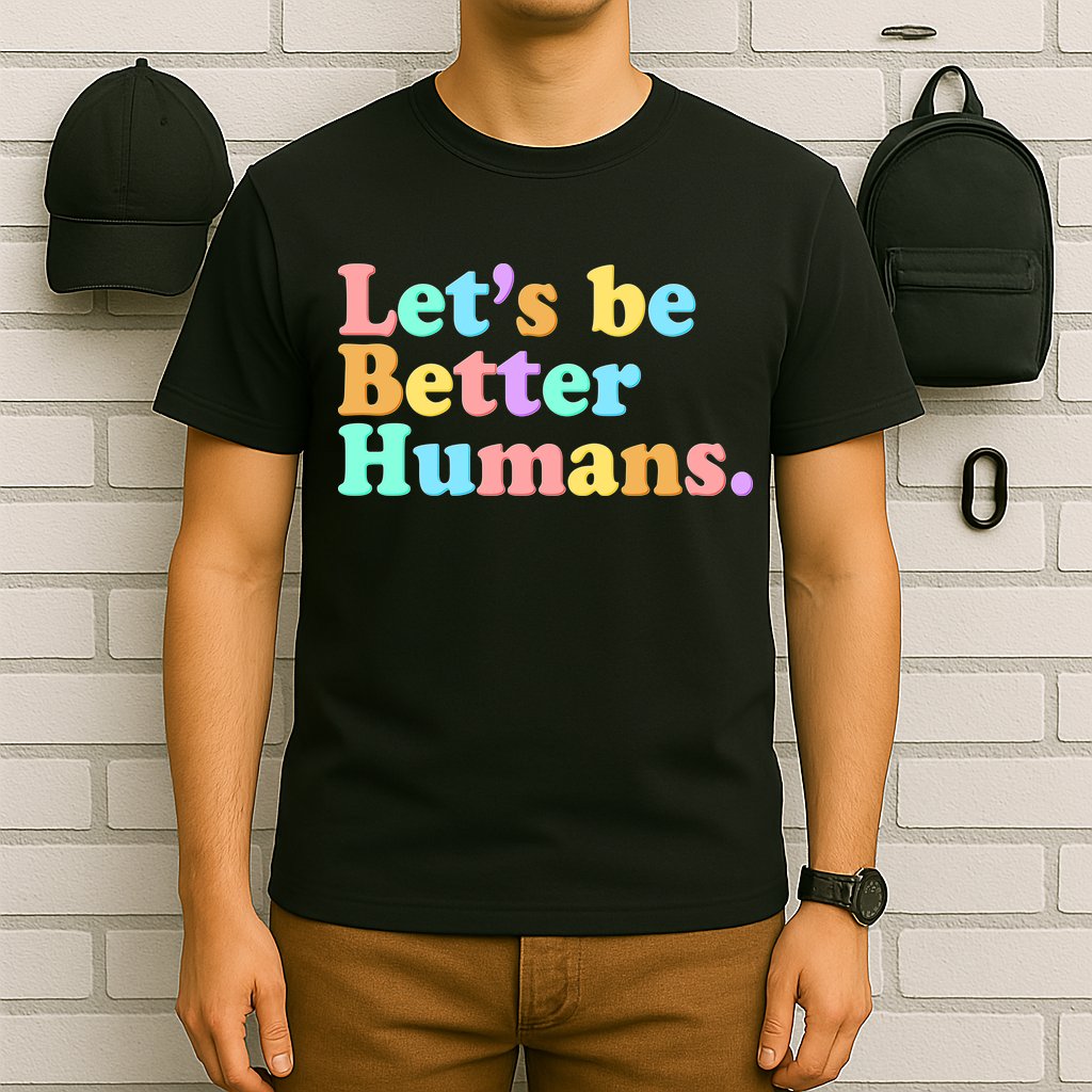 Let's Be Better Humans  T-Shirt