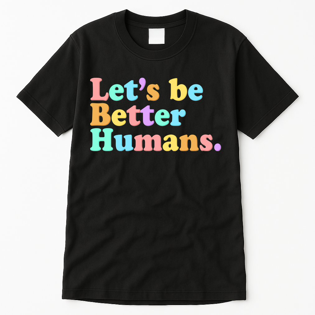 Let's Be Better Humans  Tall T-Shirt