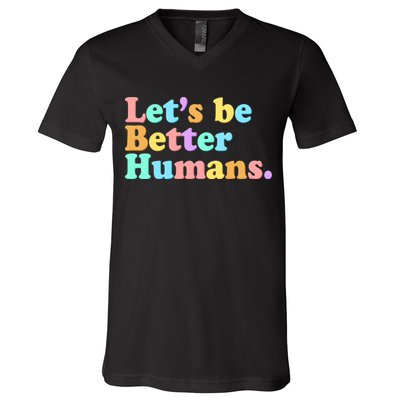 Let's Be Better Humans  V-Neck T-Shirt
