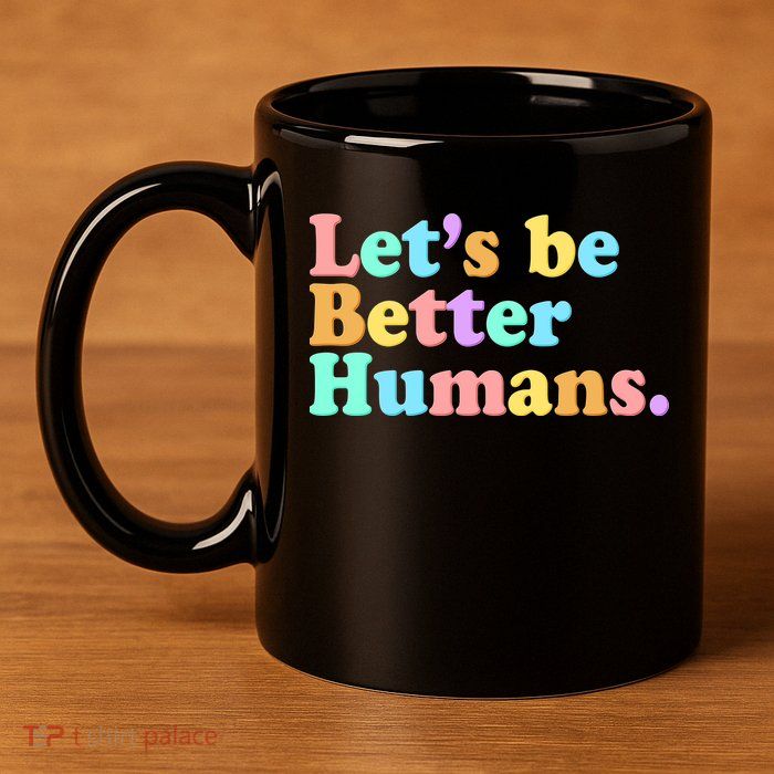 Let's Be Better Humans  11oz C Handle Ceramic Mug
