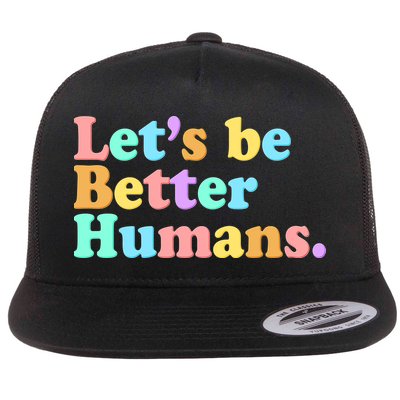 Let's Be Better Humans  Flatbill Hat