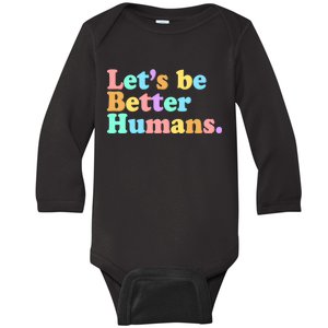 Let's Be Better Humans  Baby Long Sleeve Bodysuit