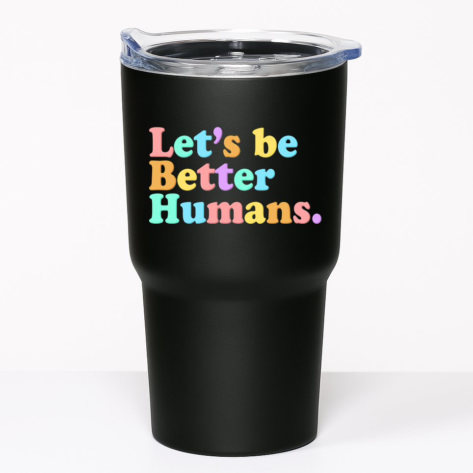 Let's Be Better Humans  Tumbler