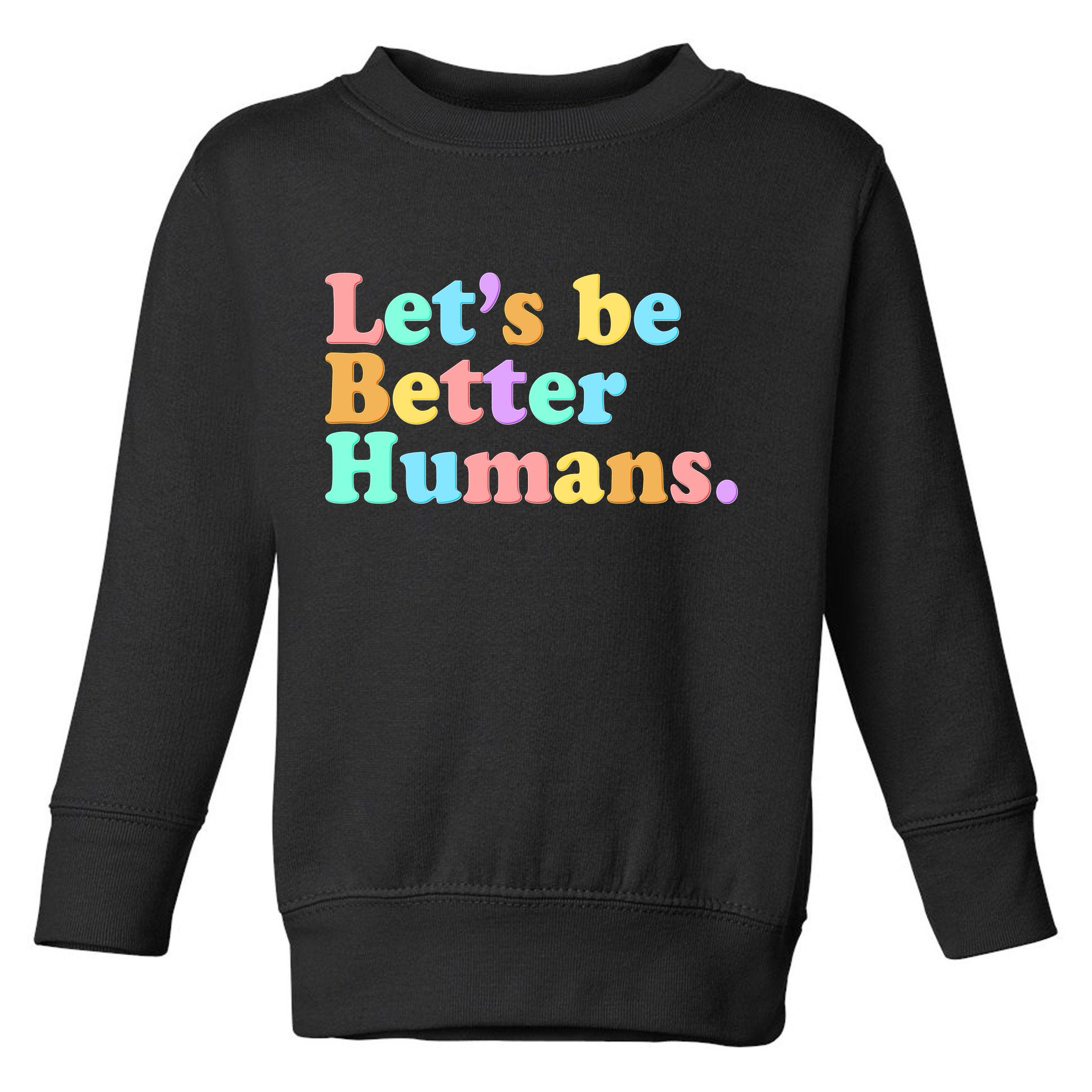 Let's Be Better Humans  Toddler Sweatshirt