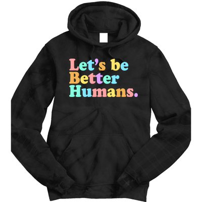Let's Be Better Humans  Tie Dye Hoodie