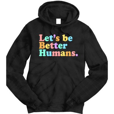 Let's Be Better Humans  Tie Dye Hoodie