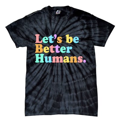 Let's Be Better Humans  Tie-Dye T-Shirt