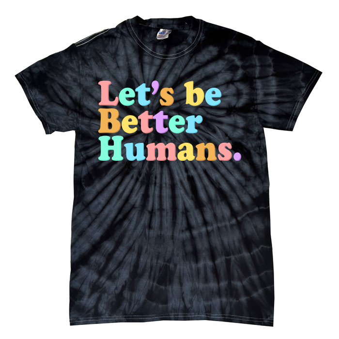 Let's Be Better Humans  Tie-Dye T-Shirt