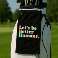 Let's Be Better Humans  Golf Towel
