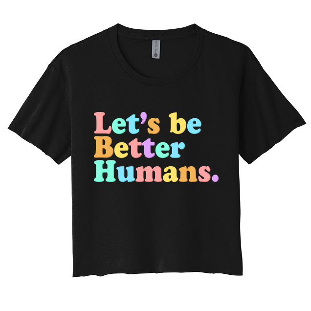 Let's Be Better Humans  Crop Top