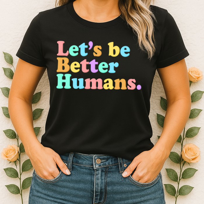 Let's Be Better Humans  Womens T-Shirt