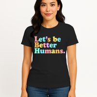 Let's Be Better Humans  Womens T-Shirt