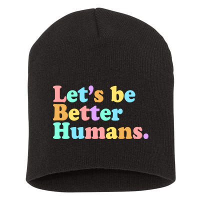 Let's Be Better Humans  Short Acrylic Beanie