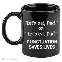 Let's Eat Dad Punctuation Saves Lives 11oz C Handle Ceramic Mug