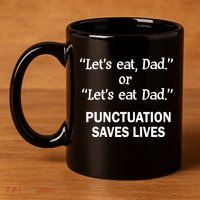 Let's Eat Dad Punctuation Saves Lives 11oz C Handle Ceramic Mug