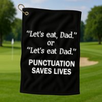 Let's Eat Dad Punctuation Saves Lives Golf Towel