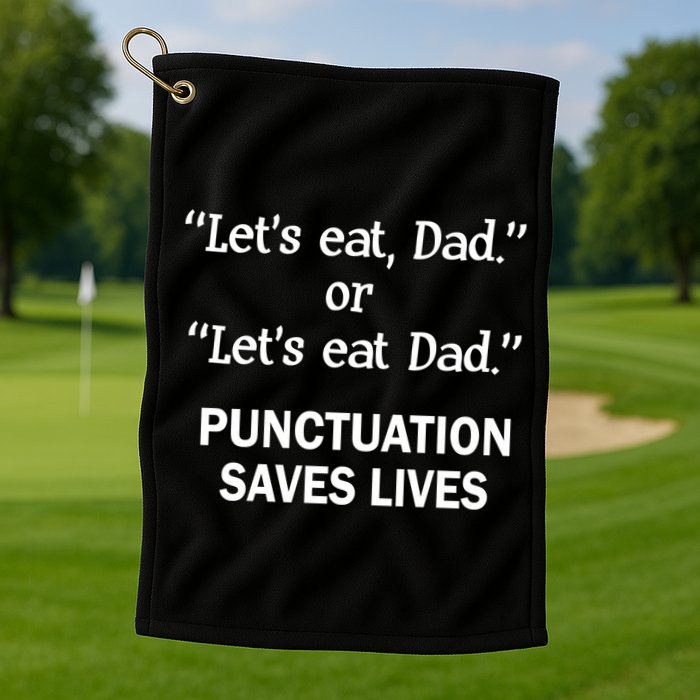 Let's Eat Dad Punctuation Saves Lives Golf Towel
