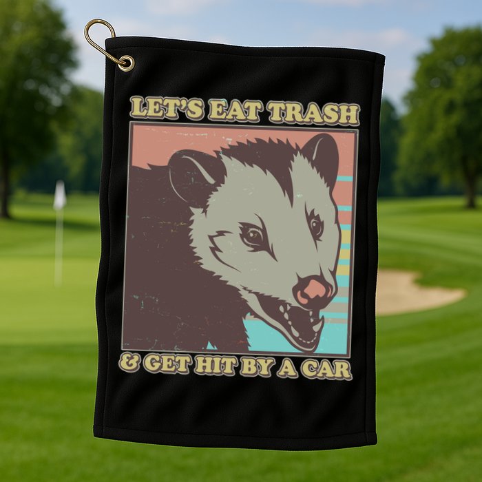 Let's Eat Trash And Get Hit By A Car Opossum Golf Towel