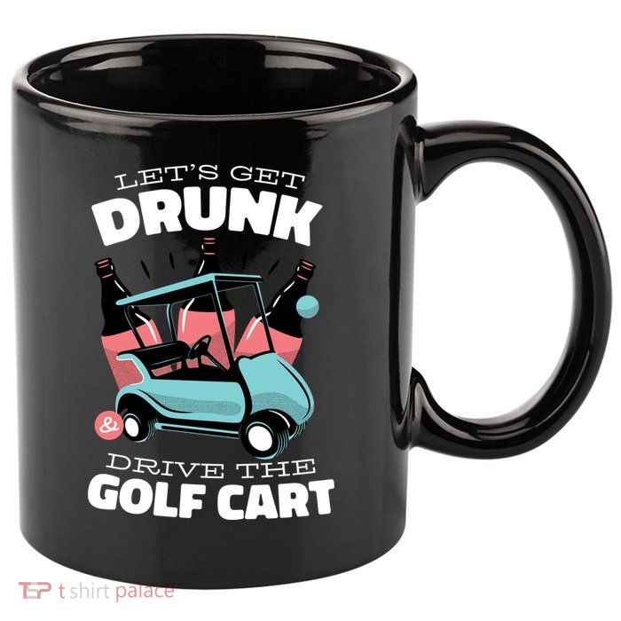 Let's Get Drunk Golf Cart 11oz C Handle Ceramic Mug