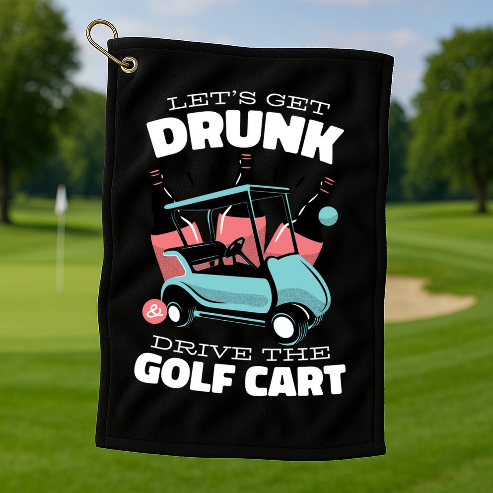 Let's Get Drunk Golf Cart Golf Towel
